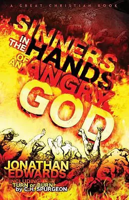 Sinners In The Hands of An Angry God: including "Turn or Burn" by C. H. Spurgeon