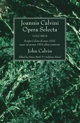 Joannis Calvini Opera Selecta, Vol. II: Tractus Theologicos Minores AB Anno 1542 Usque Ad Annum 1564 Editos Continens