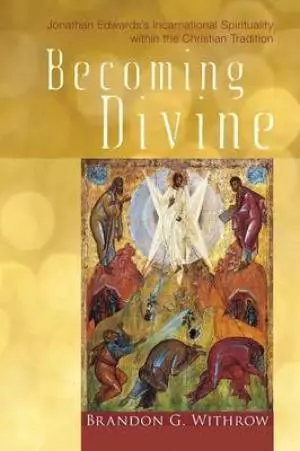 Becoming Divine: Jonathan Edwards's Incarnational Spirituality Within the Christian Tradition