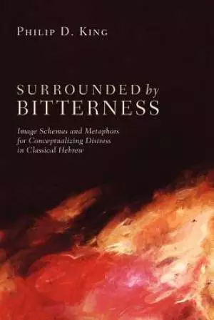 Surrounded by Bitterness: Image Schemas and Metaphors for Conceptualizing Distress in Classical Hebrew