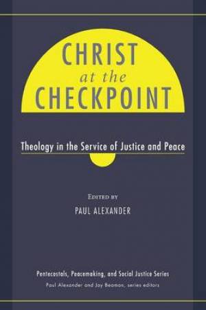Christ at the Checkpoint: Theology in the Service of Justice and Peace