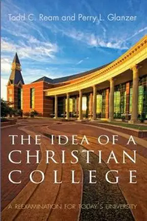 The Idea of a Christian College: A Reexamination for Today's University