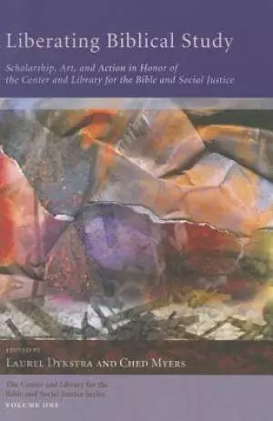 Liberating Biblical Study: Scholarship, Art, and Action in Honor of the Center and Library for the Bible and Social Justice
