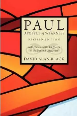 Paul, Apostle of Weakness: Astheneia and Its Cognates in the Pauline Literature