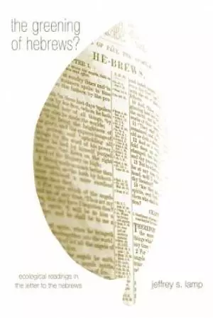 The Greening of Hebrews? Ecological Readings in the Letter to the Hebrews