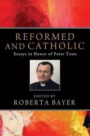 Reformed and Catholic: Essays in Honor of Peter Toon