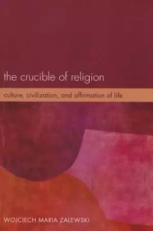 The Crucible of Religion: Culture, Civilization, and Affirmation of Life