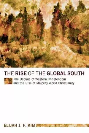 The Rise of the Global South: The Decline of Western Christendom and the Rise of Majority World Christianity