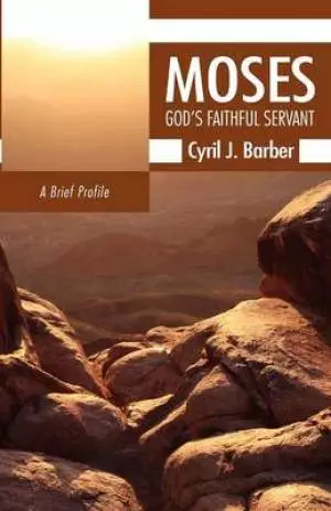 Moses: God's Faithful Servant: A Brief Profile