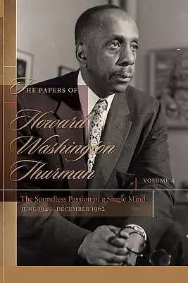 The Papers of Howard Washington Thurman: Volume 4: The Soundless Passion of a Single Mind, June 1949-December 1962