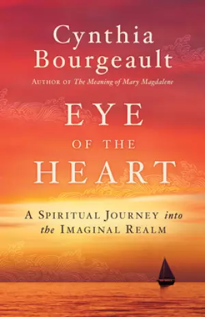Eye of the Heart: A Spiritual Journey Into the Imaginal Realm