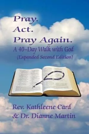 Pray. ACT. Pray Again. a 40-Day Walk with God (Expanded Second Edition)