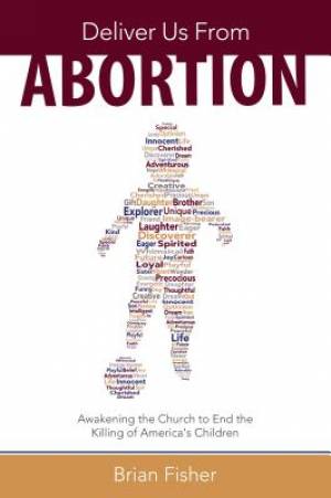 Deliver Us from Abortion: Awakening the Church to End the Killing of America's Children