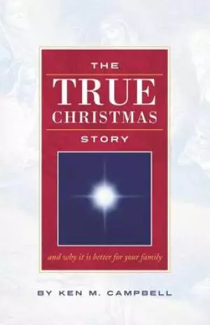 THE TRUE CHRISTMAS STORY: And Why It Is Better For Your Family