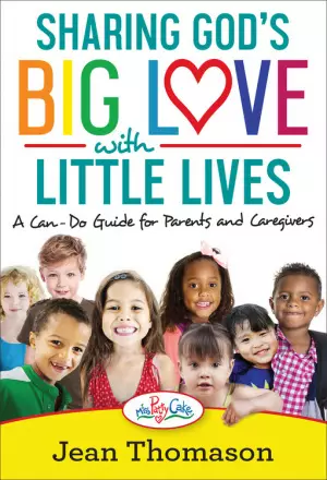 Sharing God's Big Love with Little Lives: A Can-Do Guide for Parents and Caregivers