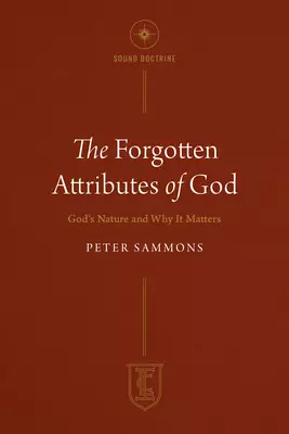 The Forgotten Attributes of God: God's Nature and Why It Matters