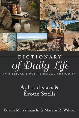 Dictionary of Daily Life in Biblical & Post-Biblical Antiquity: Aphrodisiacs & Erotic Spells