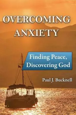 Overcoming Anxiety: Finding Peace, Discovering God