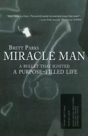 Miracle Man: A Bullet That Ignited a Purpose-Filled Life