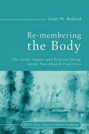 Re-Membering the Body: The Lord's Supper and Ecclesial Unity in the Free Church Traditions