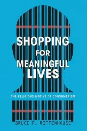 Shopping for Meaningful Lives: The Religious Motive of Consumerism