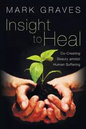Insight to Heal: Co-Creating Beauty Amidst Human Suffering