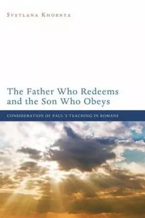 The Father Who Redeems and the Son Who Obeys: Consideration of Paul's Teaching in Romans