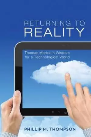 Returning to Reality: Thomas Merton's Wisdom for a Technological World