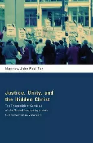 Justice, Unity, and the Hidden Christ: The Theopolitical Complex of the Social Justice Approach to Ecumenism in Vatican II