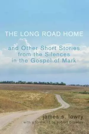 The Long Road Home: And Other Short Stories from the Silences in the Gospel of Mark