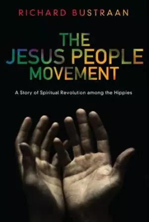 The Jesus People Movement: A Story of Spiritual Revolution Among the Hippies