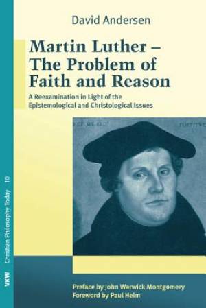Martin Luther: The Problem with Faith and Reason