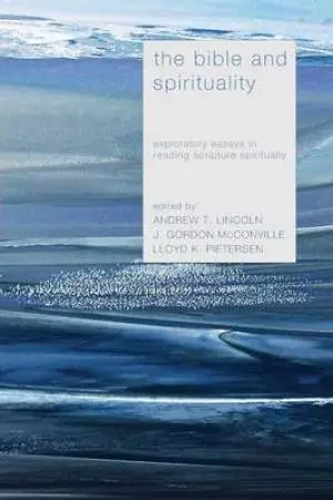 The Bible and Spirituality: Exploratory Essays in Reading Scripture Spiritually