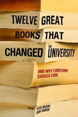 Twelve Great Books That Changed the University, and Why Christians Should Care