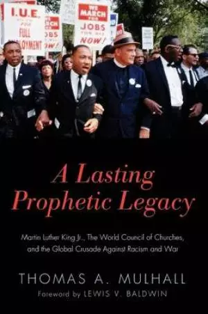 A Lasting Prophetic Legacy: Martin Luther King Jr., the World Council of Churches, and the Global Crusade Against Racism and War