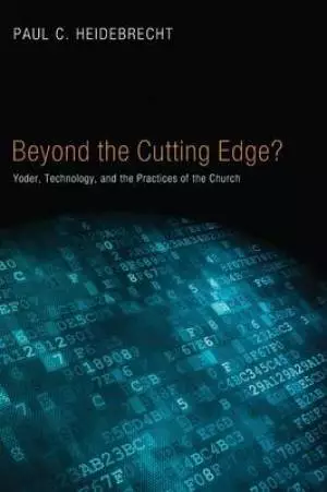Beyond the Cutting Edge?: Yoder, Technology, and the Practices of the Church