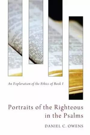 Portraits of the Righteous in the Psalms: An Exploration of the Ethics of Book I