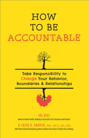 How to Be Accountable: Take Responsibility to Change Your Behavior, Boundaries, and Relationships: Take Responsibility to Change Your Behavior, Bounda