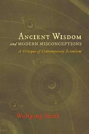 Ancient Wisdom and Modern Misconceptions: A Critique of Contemporary Scientism