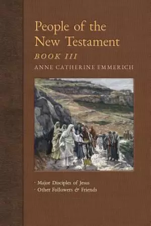 People of the New Testament, Book III: Major Disciples of Jesus & Other Followers & Friends