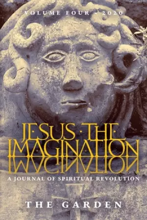 Jesus the Imagination: A Journal of Spiritual Revolution: The Garden (Volume Four, 2020)