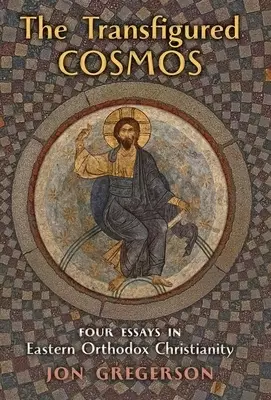 The Transfigured Cosmos: Four Essays in Eastern Orthodox Christianity
