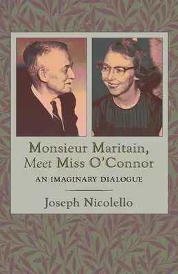 Monsieur Maritain, Meet Miss O'Connor: An Imaginary Dialogue