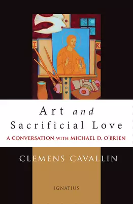 Art and Sacrificial Love: A Conversation with Michael D. O'Brien