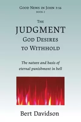 The Judgment God Desires to Withhold: The nature and basis of eternal punishment in hell