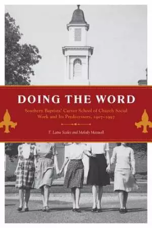 Doing the Word: Southern Baptists' Carver School of Church Social Work and Its Predecessors, 1907-1997
