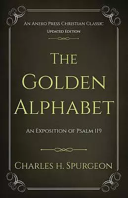 The Golden Alphabet (Updated, Annotated): An Exposition of Psalm 119