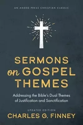 Sermons on Gospel Themes: Addressing the Bible's Dual Themes of Justification and Sanctification