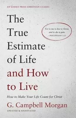 The True Estimate of Life and How to Live: How to Make Your Life Count for Christ