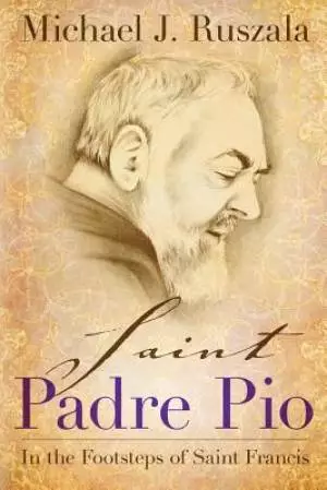 Saint Padre Pio: In the Footsteps of Saint Francis